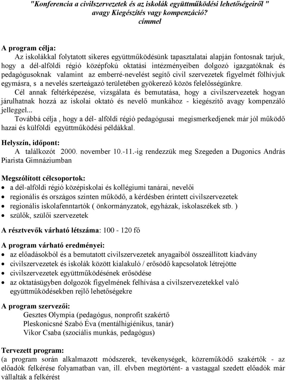 pedagógusoknak valamint az emberré-nevelést segítő civil szervezetek figyelmét fölhívjuk egymásra, s a nevelés szerteágazó területében gyökerező közös felelősségünkre.