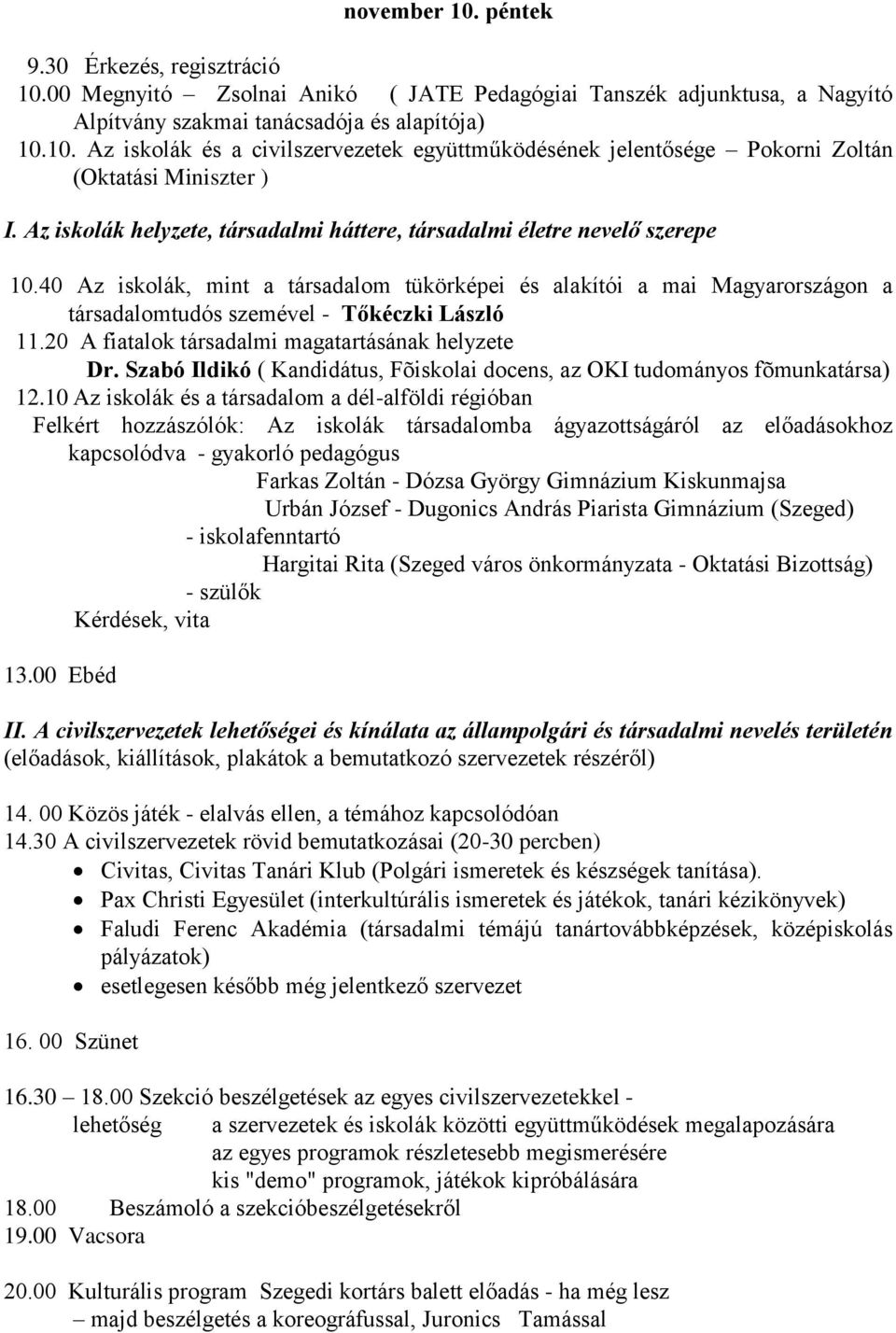 40 Az iskolák, mint a társadalom tükörképei és alakítói a mai Magyarországon a társadalomtudós szemével - Tőkéczki László 11.20 A fiatalok társadalmi magatartásának helyzete Dr.