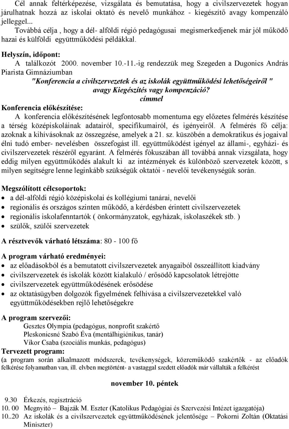 -ig rendezzük meg Szegeden a Dugonics András Piarista Gimnáziumban "Konferencia a civilszervezetek és az iskolák együttműködési lehetőségeiről " avagy Kiegészítés vagy kompenzáció?