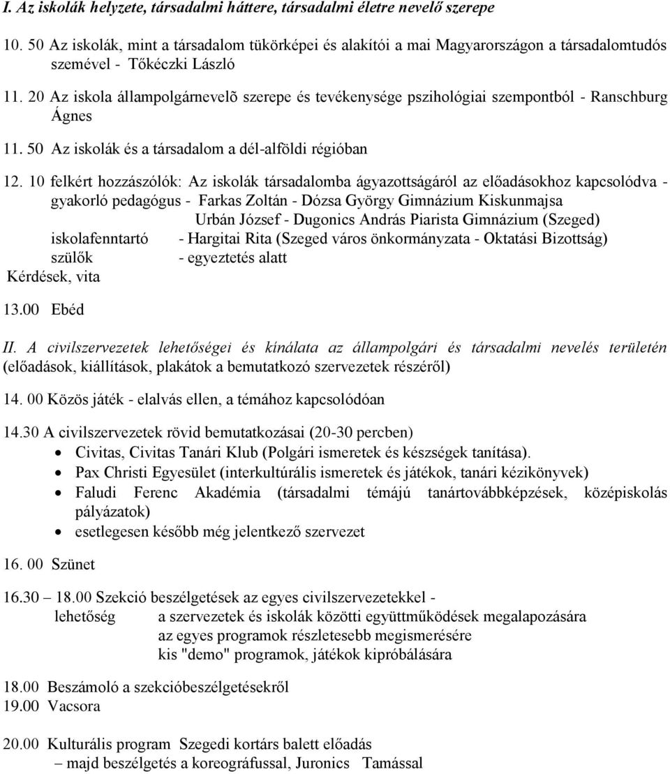 20 Az iskola állampolgárnevelõ szerepe és tevékenysége pszihológiai szempontból - Ranschburg Ágnes 11. 50 Az iskolák és a társadalom a dél-alföldi régióban 12.