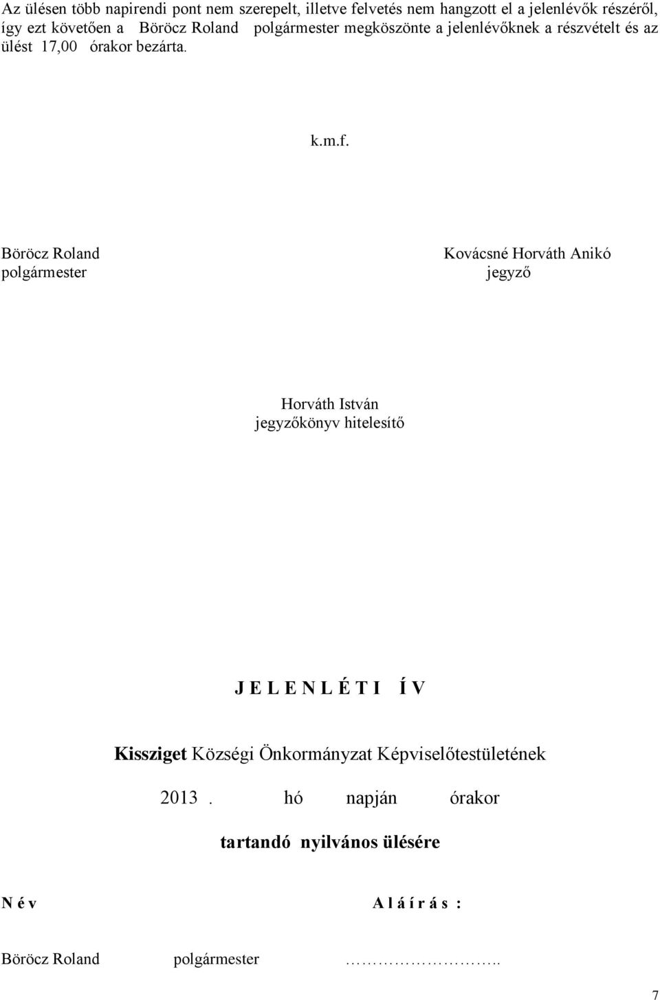 Böröcz Roland polgármester Kovácsné Horváth Anikó jegyző Horváth István jegyzőkönyv hitelesítő J E L E N L É T I Í V