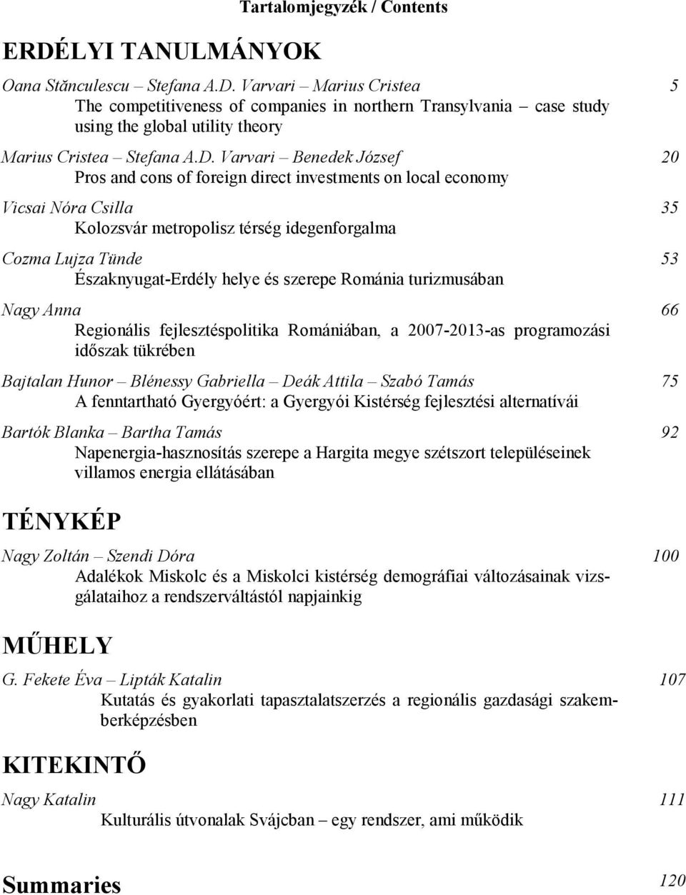 helye és szerepe Románia turizmusában Nagy Anna 66 Regionális fejlesztéspolitika Romániában, a 2007-2013-as programozási idıszak tükrében Bajtalan Hunor Blénessy Gabriella Deák Attila Szabó Tamás 75