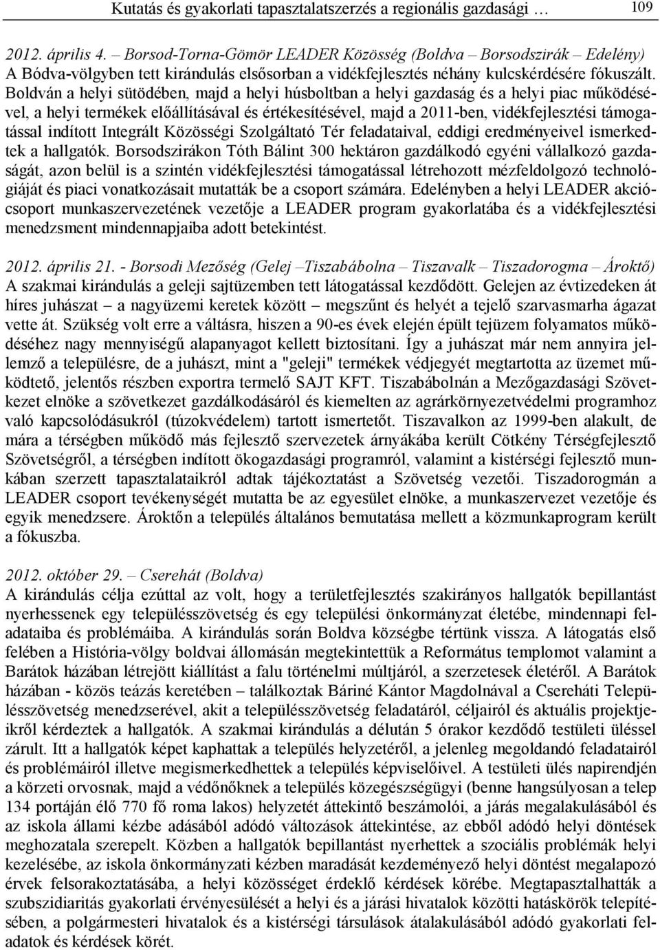 Boldván a helyi sütödében, majd a helyi húsboltban a helyi gazdaság és a helyi piac mőködésével, a helyi termékek elıállításával és értékesítésével, majd a 2011-ben, vidékfejlesztési támogatással