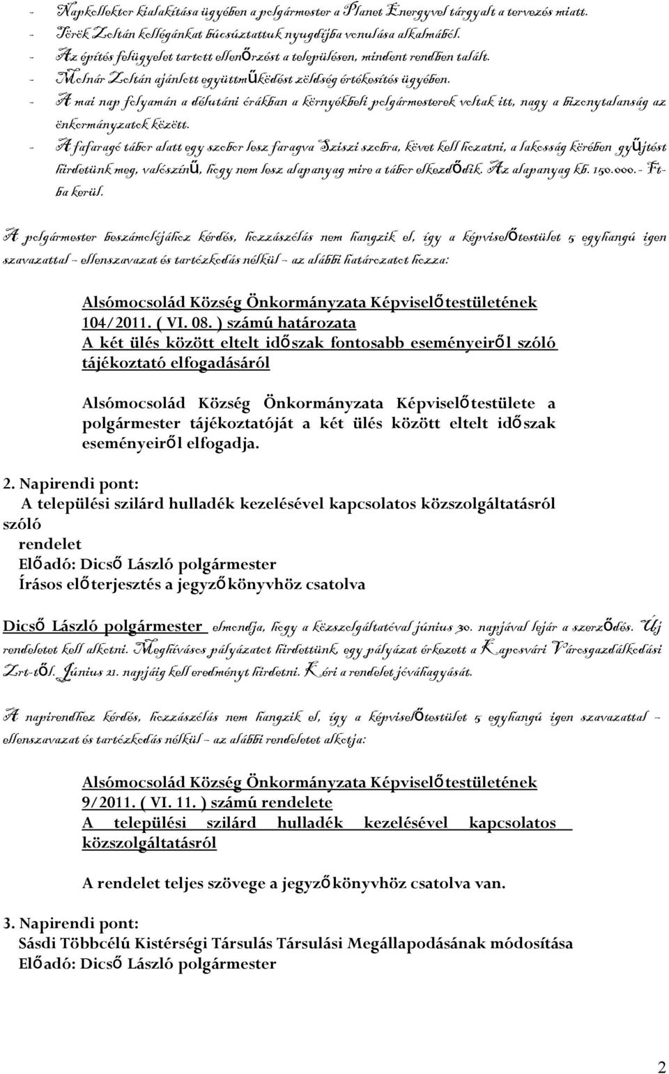 - A mai nap folyamán a délutáni órákban a környékbeli polgármesterek voltak itt, nagy a bizonytalanság az önkormányzatok között.