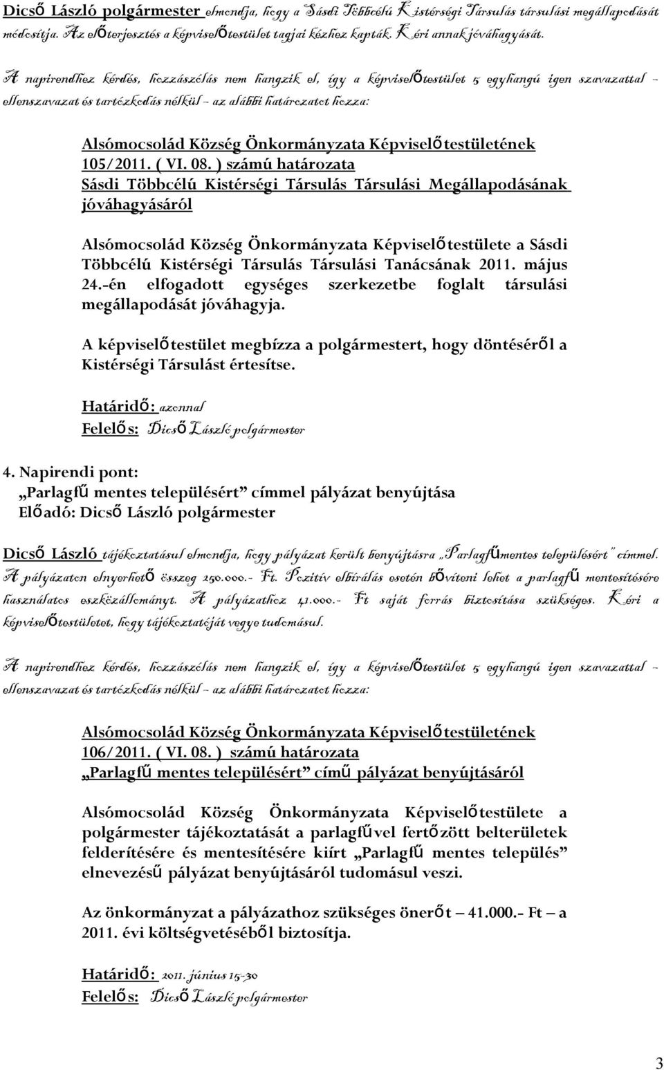 ) számú határozata Sásdi Többcélú Kistérségi Társulás Társulási Megállapodásának jóváhagyásáról testülete a Sásdi Többcélú Kistérségi Társulás Társulási Tanácsának 2011. május 24.