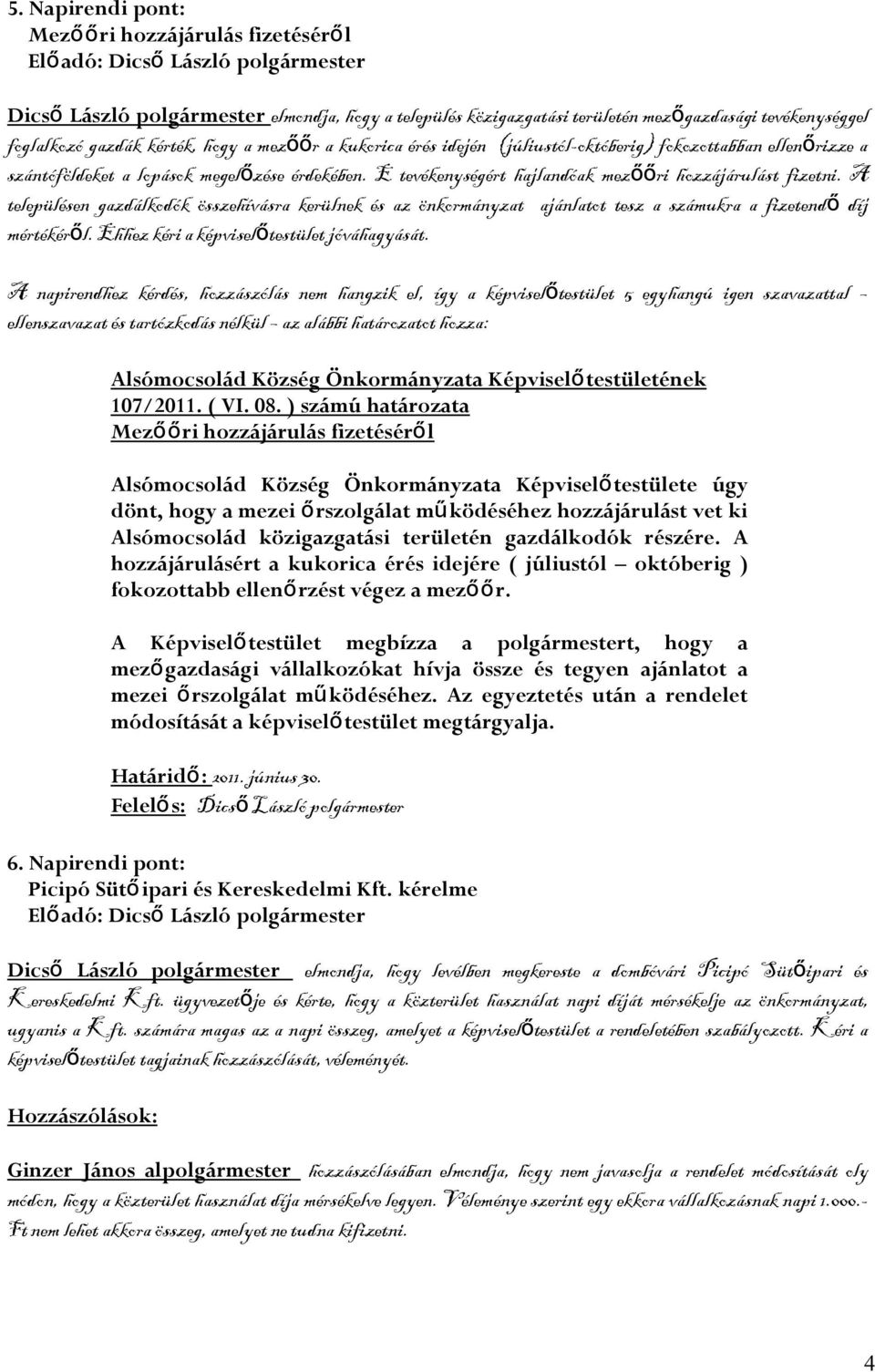 A településen gazdálkodók összehívásra kerülnek és az önkormányzat ajánlatot tesz a számukra a fizetend ő díj mértékéről. Ehhez kéri a képviselőtestület jóváhagyását.