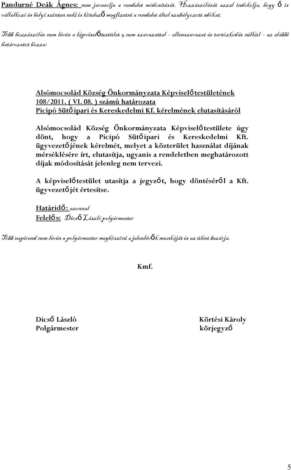 ) számú határozata Picipó Sütőipari és Kereskedelmi Kf. kérelmének elutasításáról testülete úgy dönt, hogy a Picipó Sütő ipari és Kereskedelmi Kft.