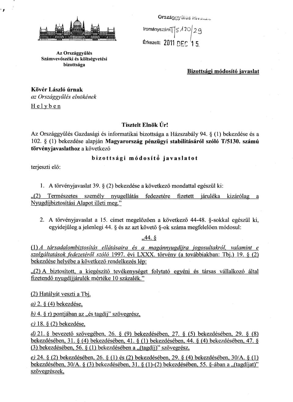 Az Országgyűlés Gazdasági és informatikai bizottsága a Házszabály 94. (1) bekezdése és a 102. (1) bekezdése alapján Magyarország pénzügyi stabilitásáról szóló T/5130.