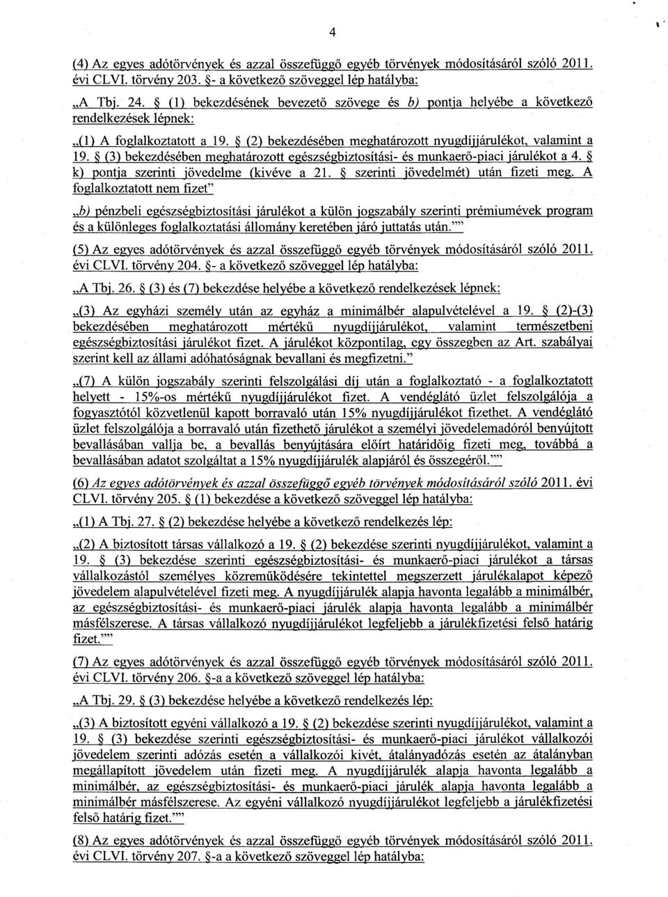 & (3) bekezdésében meghatározott egészségbiztosítási- és munkaer ő-piaci járulékot a 4.& k) pontja szerinti jövedelme (kivéve a 21. & szerinti jövedelmét) után fizeti meg.