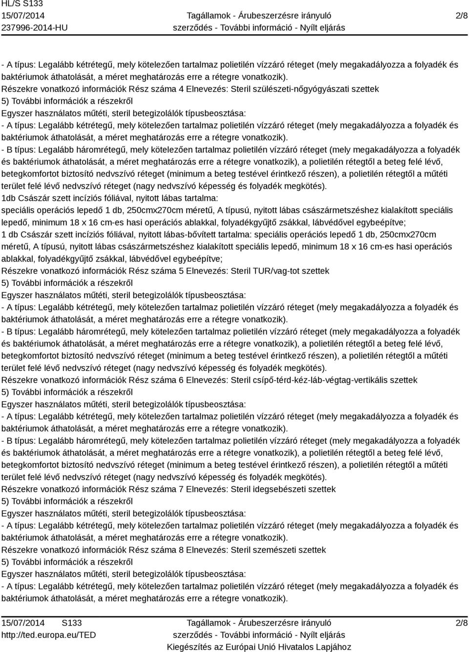 szett incíziós fóliával, nyitott lábas-bővített tartalma: speciális operációs lepedő 1 db, 250cmx270cm méretű, A típusú, nyitott lábas császármetszéshez kialakított speciális lepedő, minimum 18 x 16