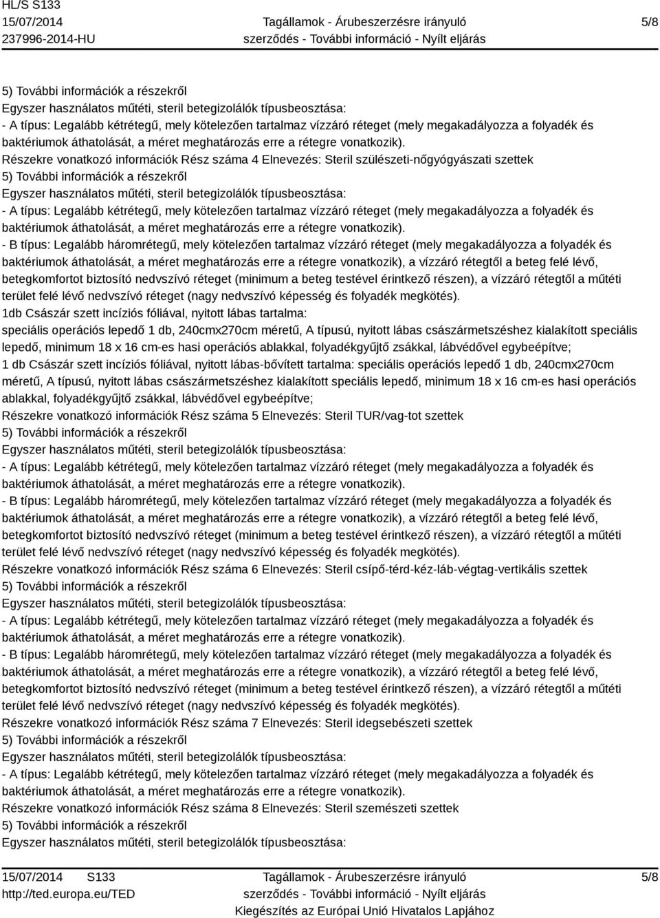 szett incíziós fóliával, nyitott lábas-bővített tartalma: speciális operációs lepedő 1 db, 240cmx270cm méretű, A típusú, nyitott lábas császármetszéshez kialakított speciális lepedő, minimum 18 x 16