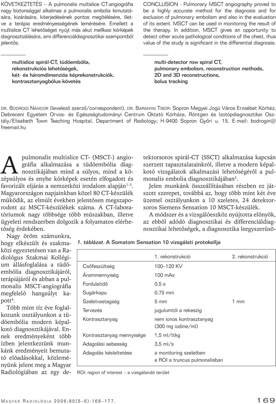 CONCLUSION - Pulmonry MSCT ngiogrphy proved to e highly ccurte method for the dignosis nd for exclusion of pulmonry emolism nd lso in the evlution of its extent.