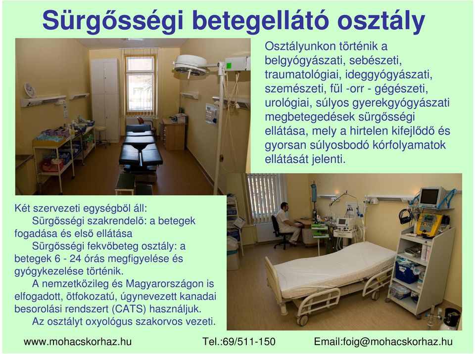 Két szervezeti egységből áll: Sürgősségi szakrendelő: a betegek fogadása és első ellátása Sürgősségi fekvőbeteg osztály: a betegek 6-24 órás megfigyelése és