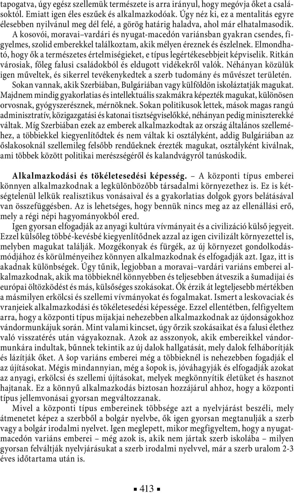 A kosovói, moravai vardári és nyugat-macedón variánsban gyakran csendes, figyelmes, szolid emberekkel találkoztam, akik mélyen éreznek és észlelnek.