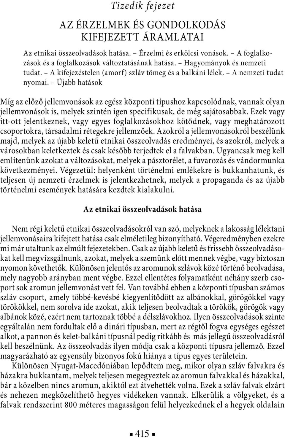 Újabb hatások Míg az előző jellemvonások az egész központi típushoz kapcsolódnak, vannak olyan jellemvonások is, melyek szintén igen specifikusak, de még sajátosabbak.
