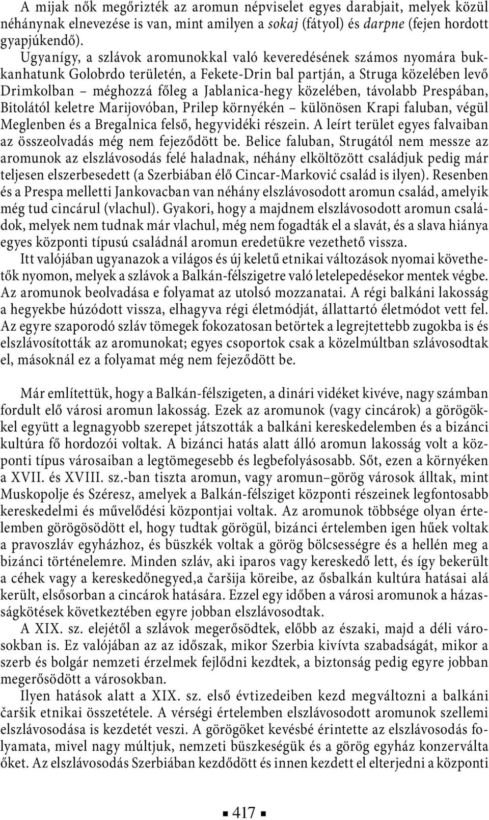 közelében, távolabb Prespában, Bitolától keletre Marijovóban, Prilep környékén különösen Krapi faluban, végül Meglenben és a Bregalnica felső, hegyvidéki részein.