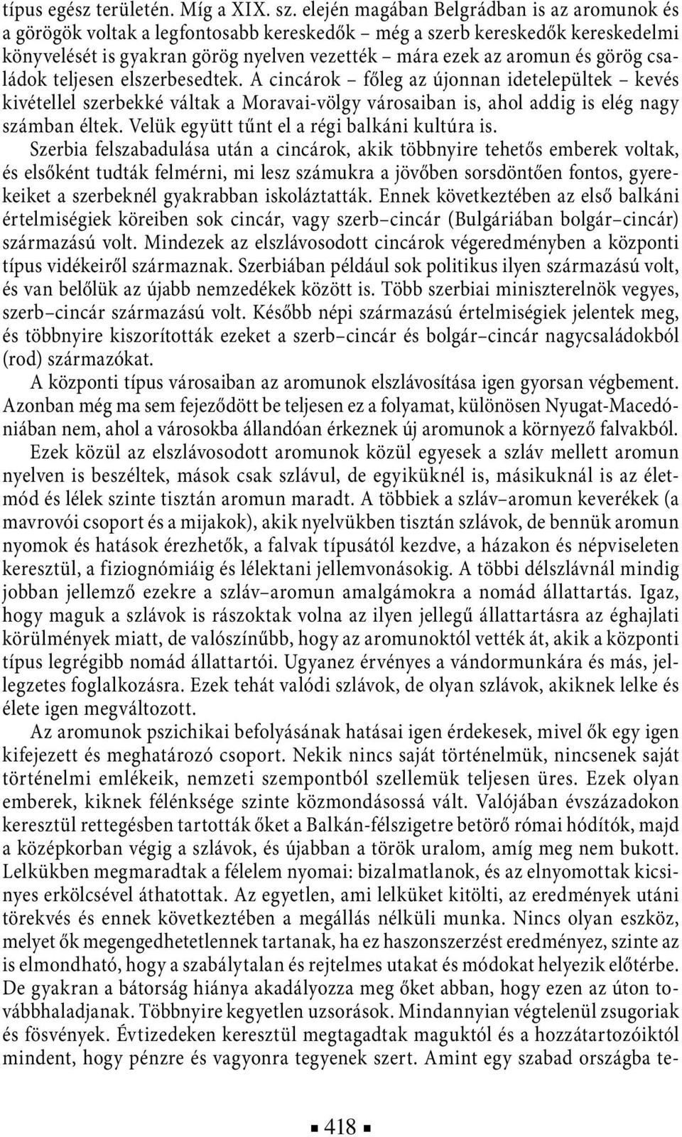 családok teljesen elszerbesedtek. A cincárok főleg az újonnan idetelepültek kevés kivétellel szerbekké váltak a Moravai-völgy városaiban is, ahol addig is elég nagy számban éltek.