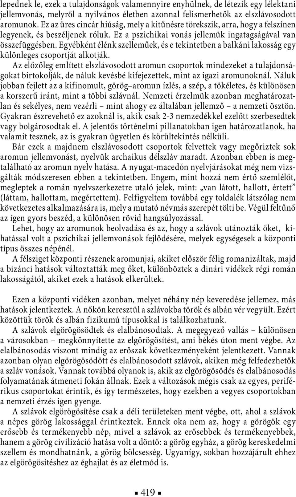 Egyébként élénk szelleműek, és e tekintetben a balkáni lakosság egy különleges csoportját alkotják.