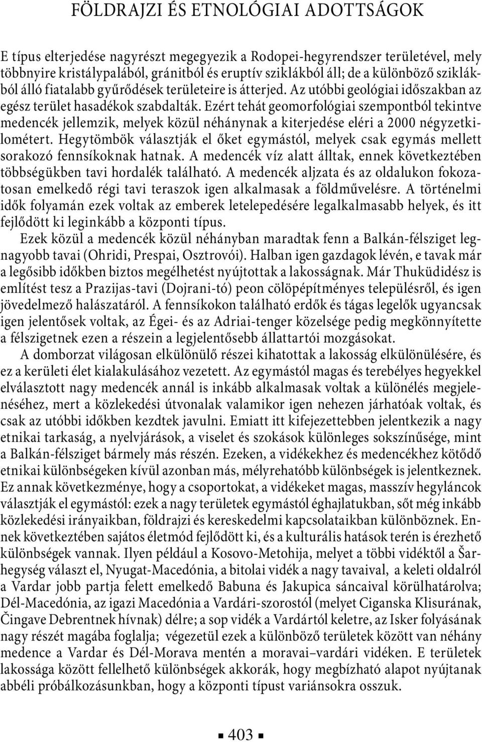 Ezért tehát geomorfológiai szempontból tekintve medencék jellemzik, melyek közül néhánynak a kiterjedése eléri a 2000 négyzetkilométert.