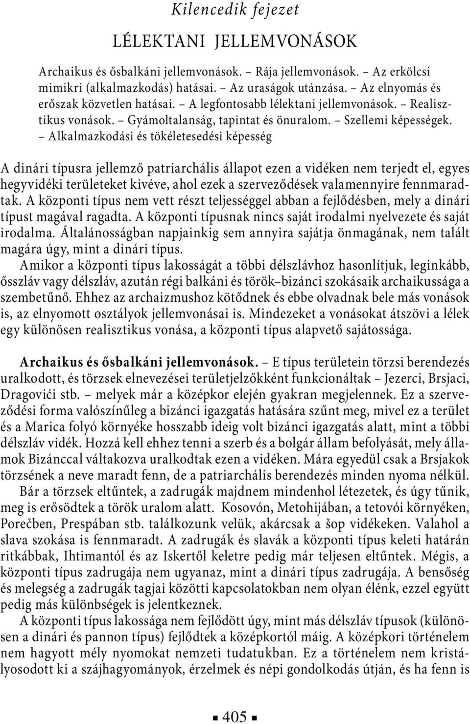 Alkalmazkodási és tökéletesedési képesség A dinári típusra jellemző patriarchális állapot ezen a vidéken nem terjedt el, egyes hegyvidéki területeket kivéve, ahol ezek a szerveződések valamennyire