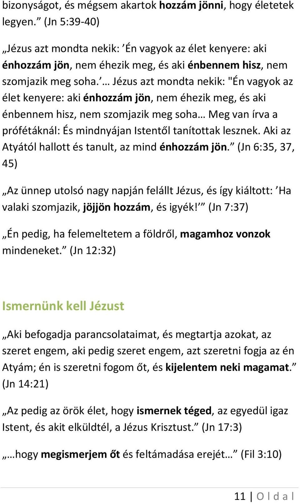 Jézus azt mondta nekik: "Én vagyok az élet kenyere: aki énhozzám jön, nem éhezik meg, és aki énbennem hisz, nem szomjazik meg soha Meg van írva a prófétáknál: És mindnyájan Istentől tanítottak