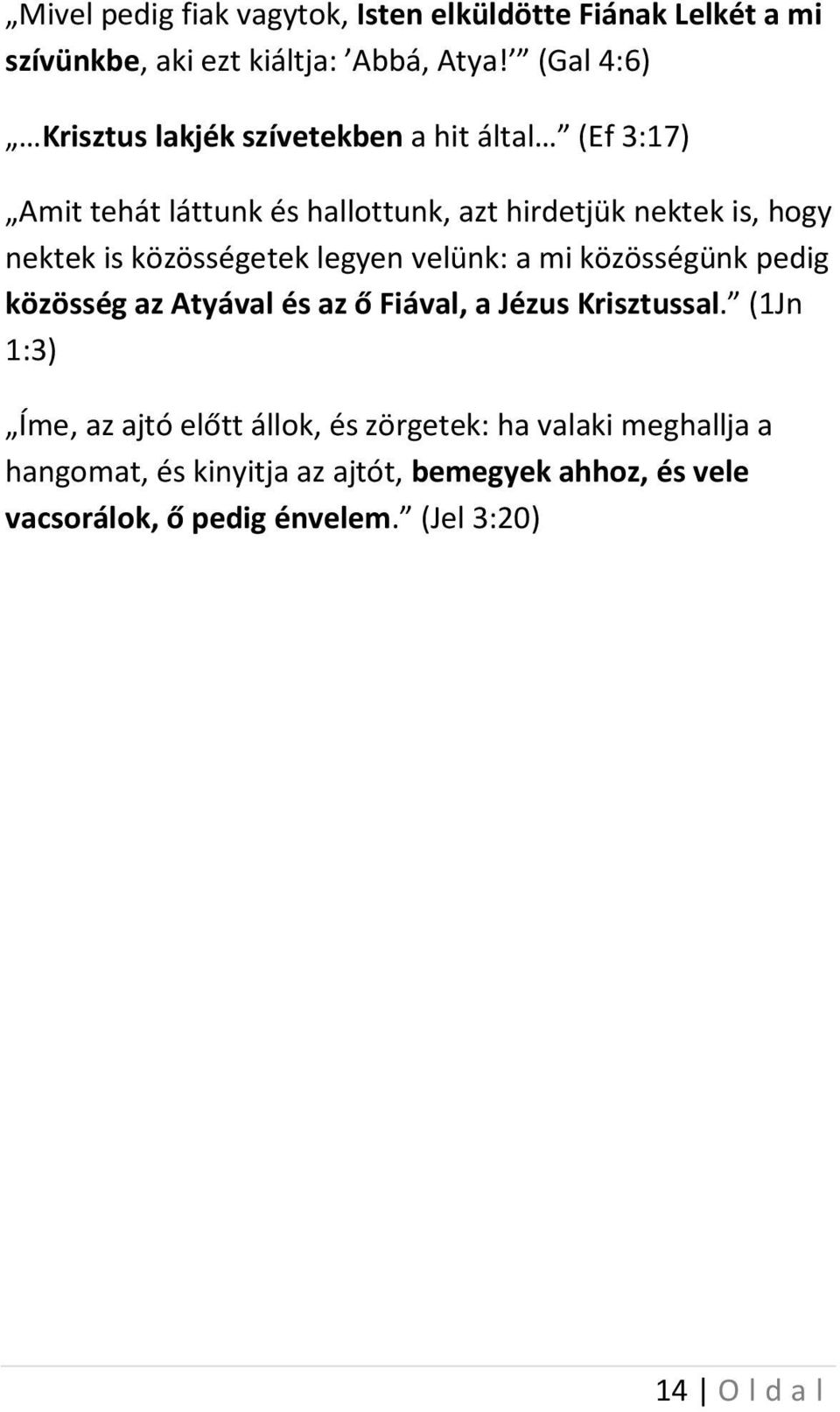 is közösségetek legyen velünk: a mi közösségünk pedig közösség az Atyával és az ő Fiával, a Jézus Krisztussal.