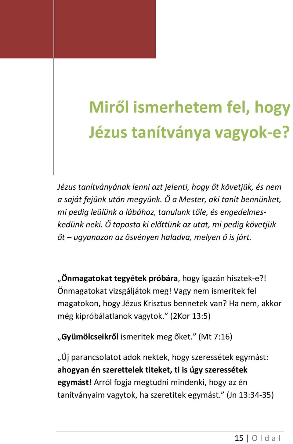 Ő taposta ki előttünk az utat, mi pedig követjük őt ugyanazon az ösvényen haladva, melyen ő is járt. Önmagatokat tegyétek próbára, hogy igazán hisztek-e?! Önmagatokat vizsgáljátok meg!