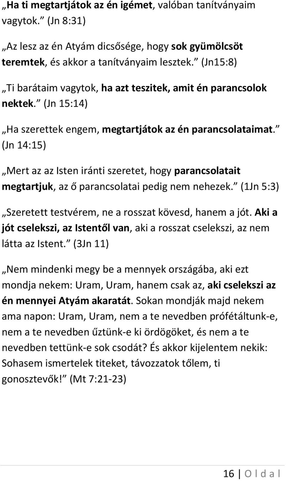 (Jn 14:15) Mert az az Isten iránti szeretet, hogy parancsolatait megtartjuk, az ő parancsolatai pedig nem nehezek. (1Jn 5:3) Szeretett testvérem, ne a rosszat kövesd, hanem a jót.