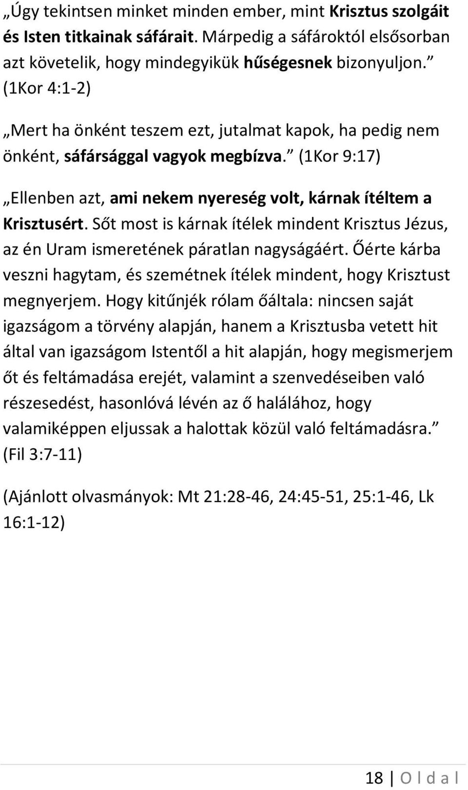 Sőt most is kárnak ítélek mindent Krisztus Jézus, az én Uram ismeretének páratlan nagyságáért. Őérte kárba veszni hagytam, és szemétnek ítélek mindent, hogy Krisztust megnyerjem.