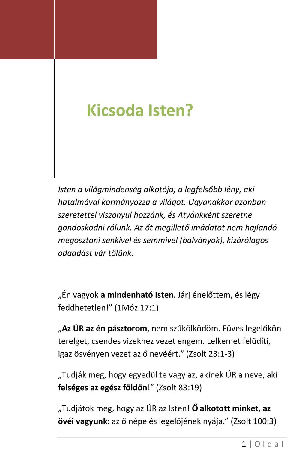 (1Móz 17:1) Az ÚR az én pásztorom, nem szűkölködöm. Füves legelőkön terelget, csendes vizekhez vezet engem. Lelkemet felüdíti, igaz ösvényen vezet az ő nevéért.