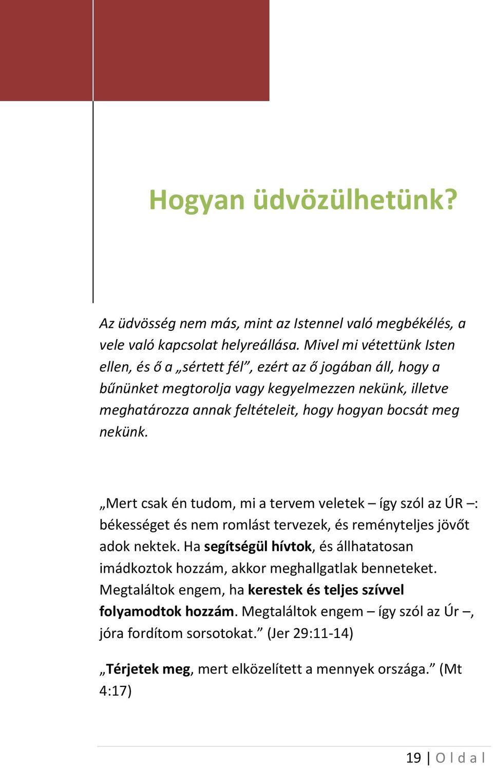 bocsát meg nekünk. Mert csak én tudom, mi a tervem veletek így szól az ÚR : békességet és nem romlást tervezek, és reményteljes jövőt adok nektek.