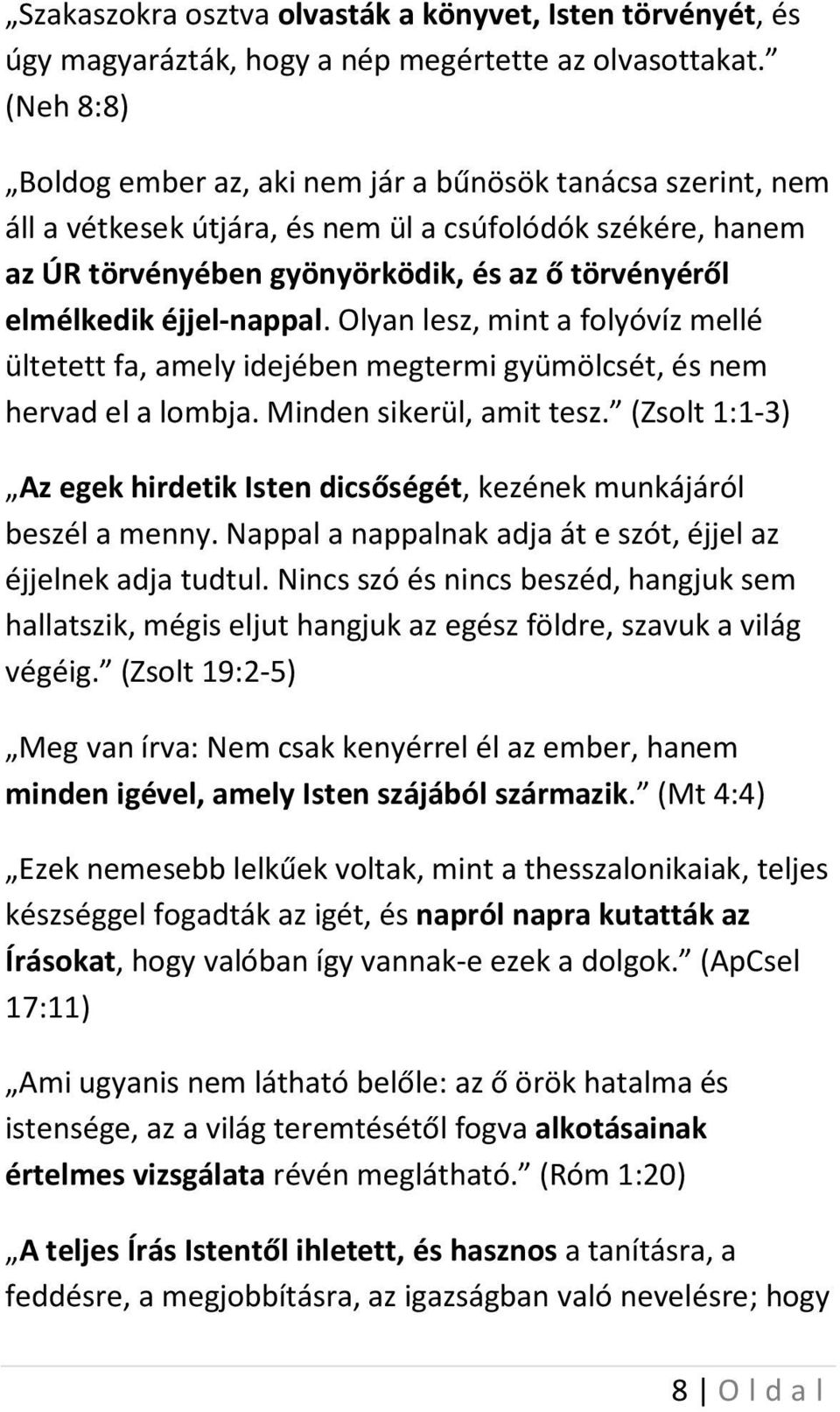 éjjel-nappal. Olyan lesz, mint a folyóvíz mellé ültetett fa, amely idejében megtermi gyümölcsét, és nem hervad el a lombja. Minden sikerül, amit tesz.
