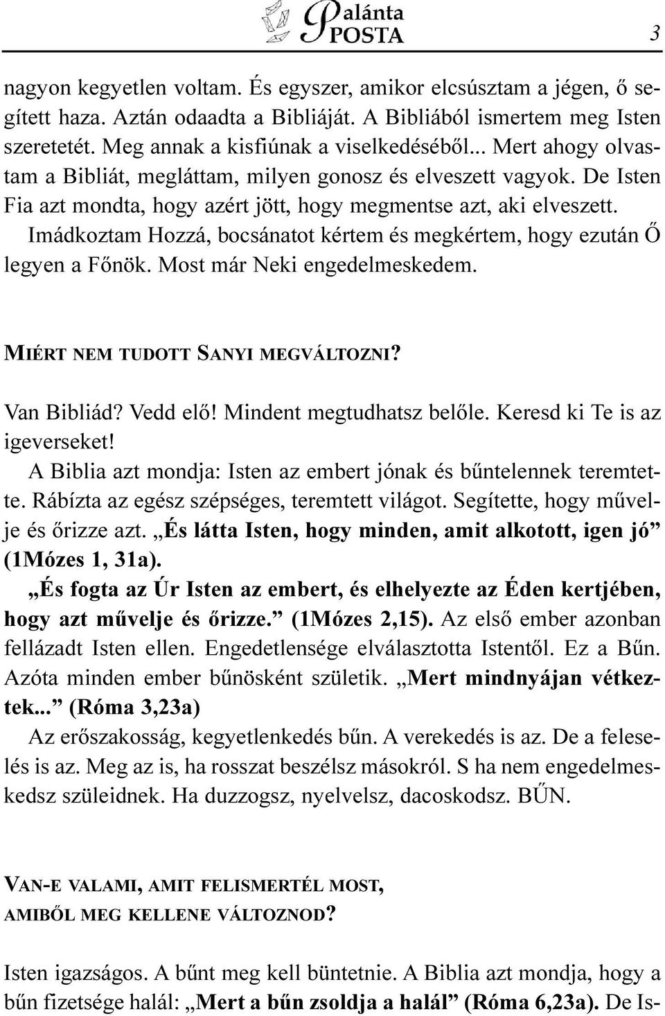 Imádkoztam Hozzá, bocsánatot kértem és megkértem, hogy ezután Õ legyen a Fõnök. Most már Neki engedelmeskedem. 3 MIÉRT NEM TUDOTT SANYI MEGVÁLTOZNI? Van Bibliád? Vedd elõ! Mindent megtudhatsz belõle.