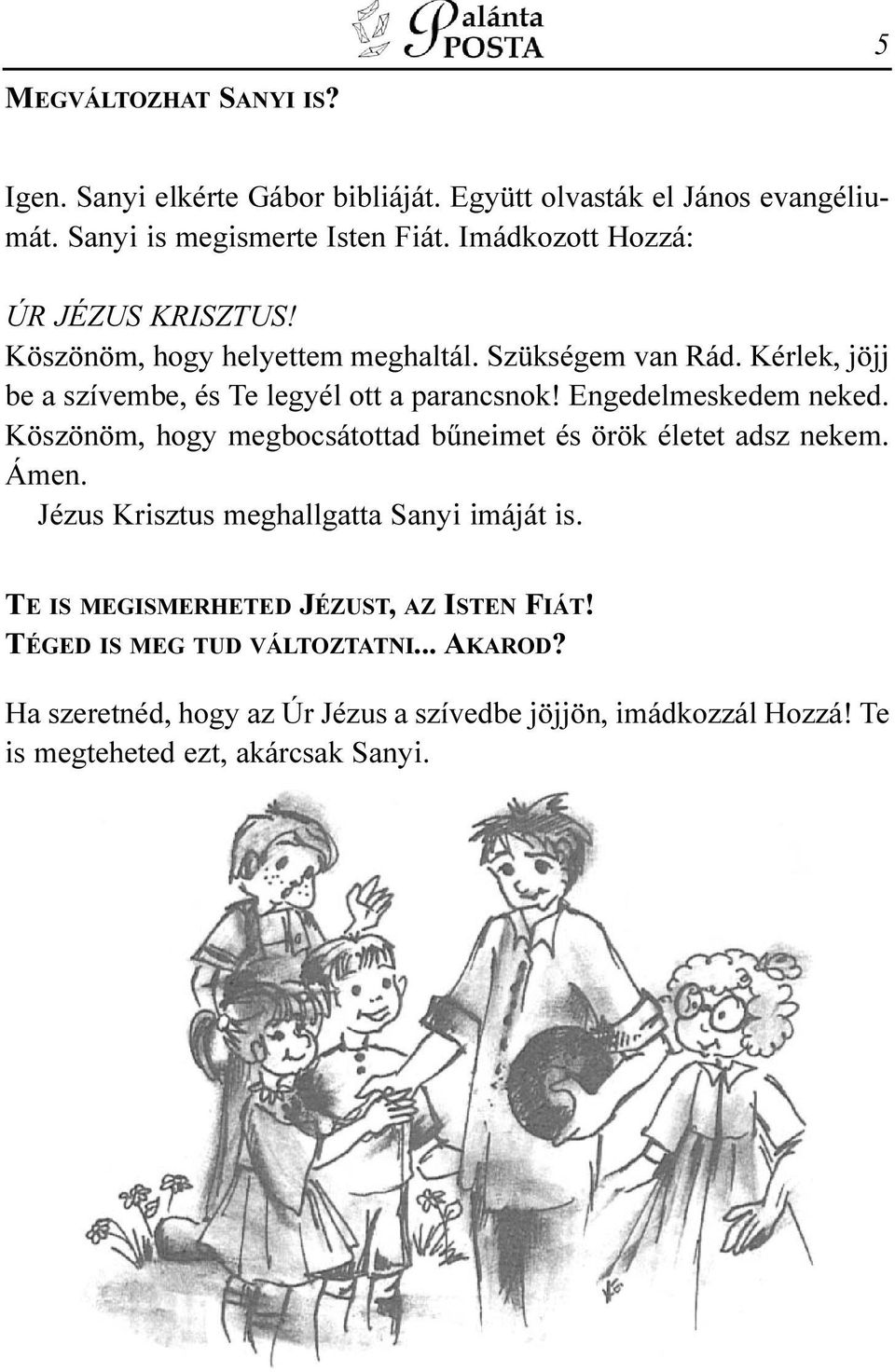 Engedelmeskedem neked. Köszönöm, hogy megbocsátottad bûneimet és örök életet adsz nekem. Ámen. Jézus Krisztus meghallgatta Sanyi imáját is.