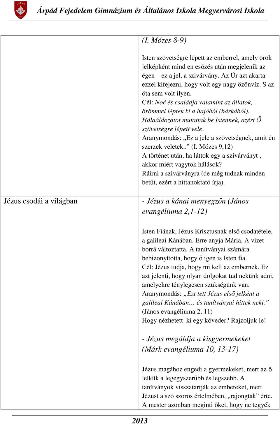 Aranymondás: Ez a jele a szövetségnek, amit én szerzek veletek.. (I. Mózes 9,12) A történet után, ha láttok egy a szivárványt, akkor miért vagytok hálások?