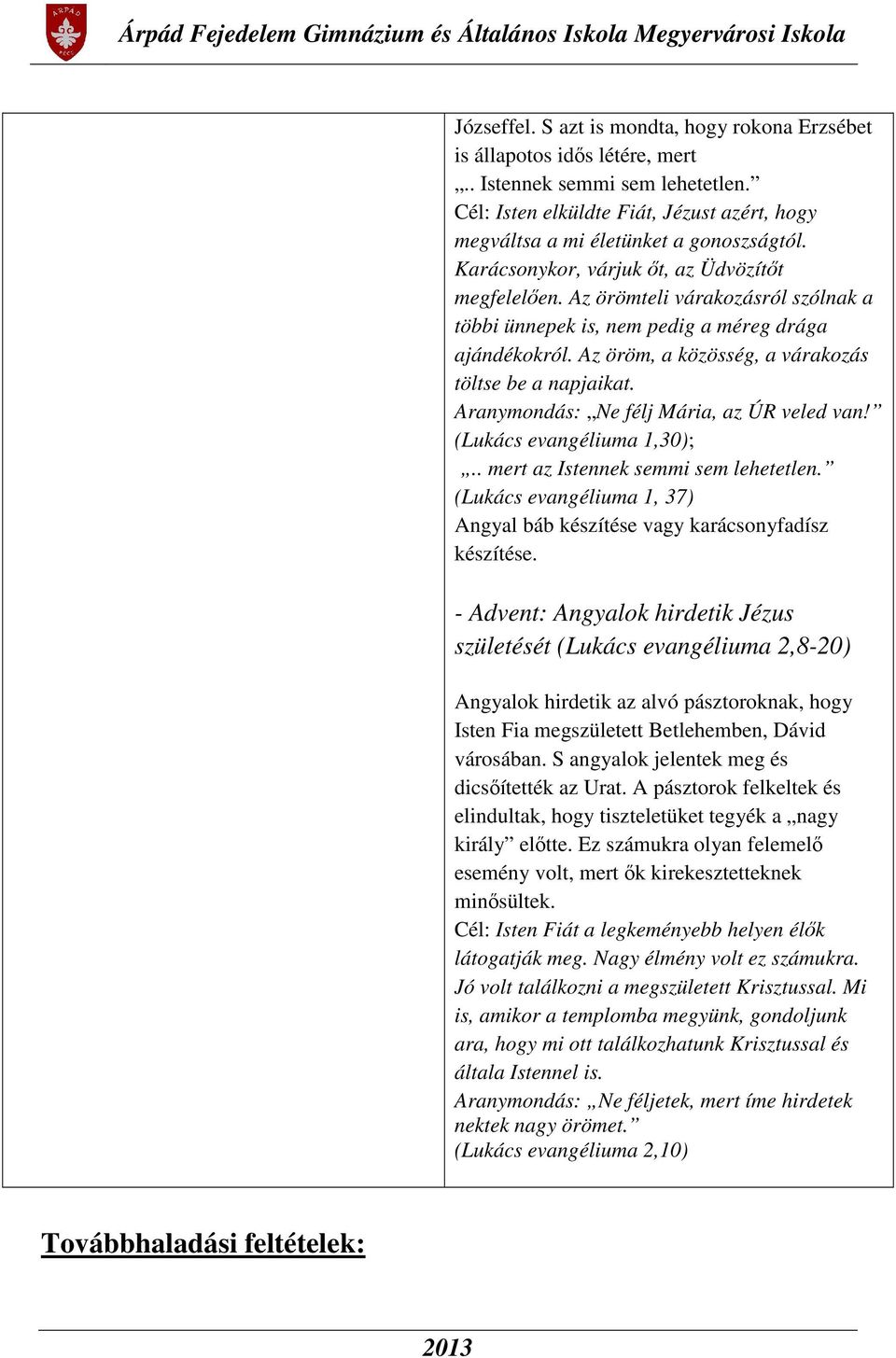 Aranymondás: Ne félj Mária, az ÚR veled van! (Lukács evangéliuma 1,30);.. mert az Istennek semmi sem lehetetlen. (Lukács evangéliuma 1, 37) Angyal báb készítése vagy karácsonyfadísz készítése.