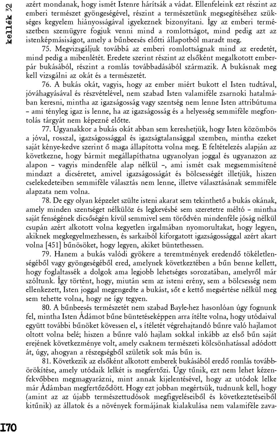 Így az emberi természetben szemügyre fogjuk venni mind a romlottságot, mind pedig azt az istenképmásiságot, amely a bûnbeesés elõtti állapotból maradt meg. 75.