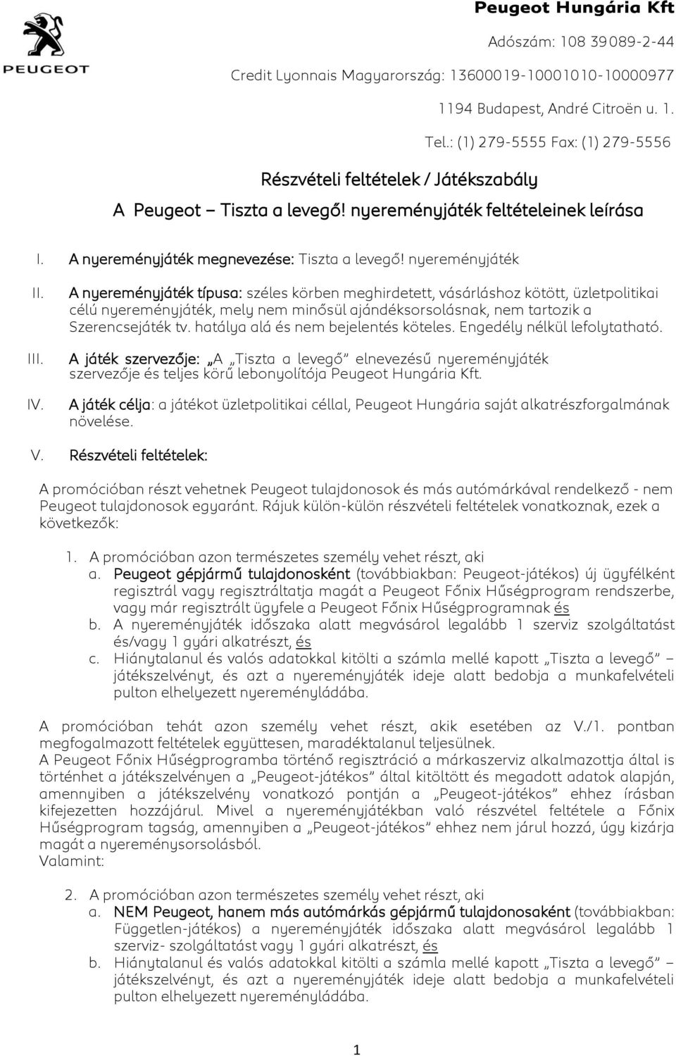 hatálya alá és nem bejelentés köteles. Engedély nélkül lefolytatható. A játék szervezője: A Tiszta a levegő elnevezésű nyereményjáték szervezője és teljes körű lebonyolítója Peugeot Hungária Kft.