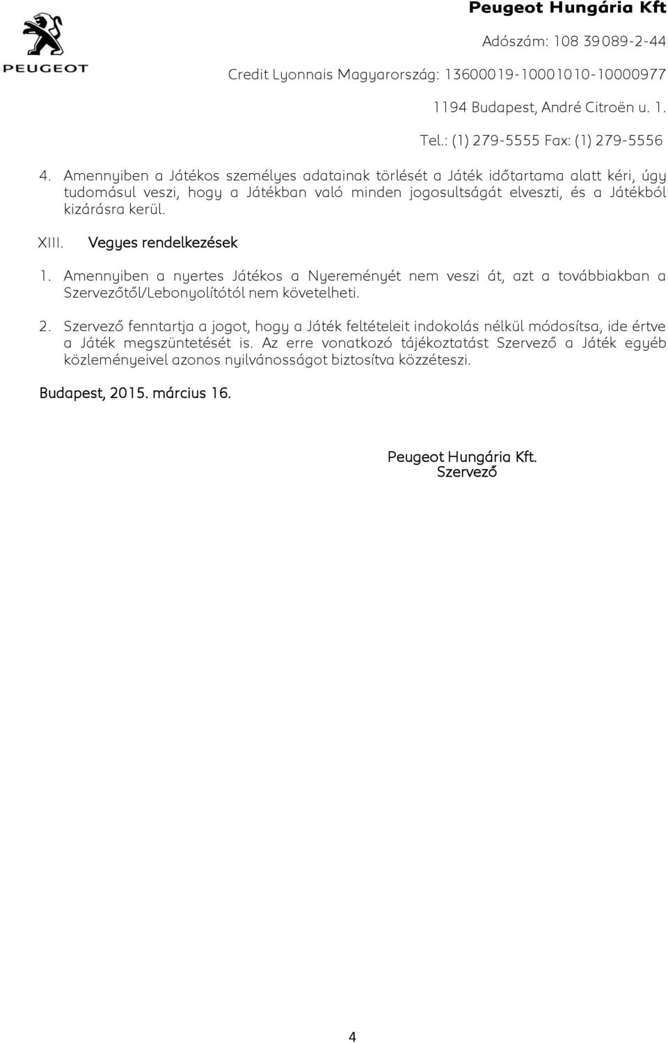 Amennyiben a nyertes Játékos a Nyereményét nem veszi át, azt a továbbiakban a Szervezőtől/Lebonyolítótól nem követelheti. 2.