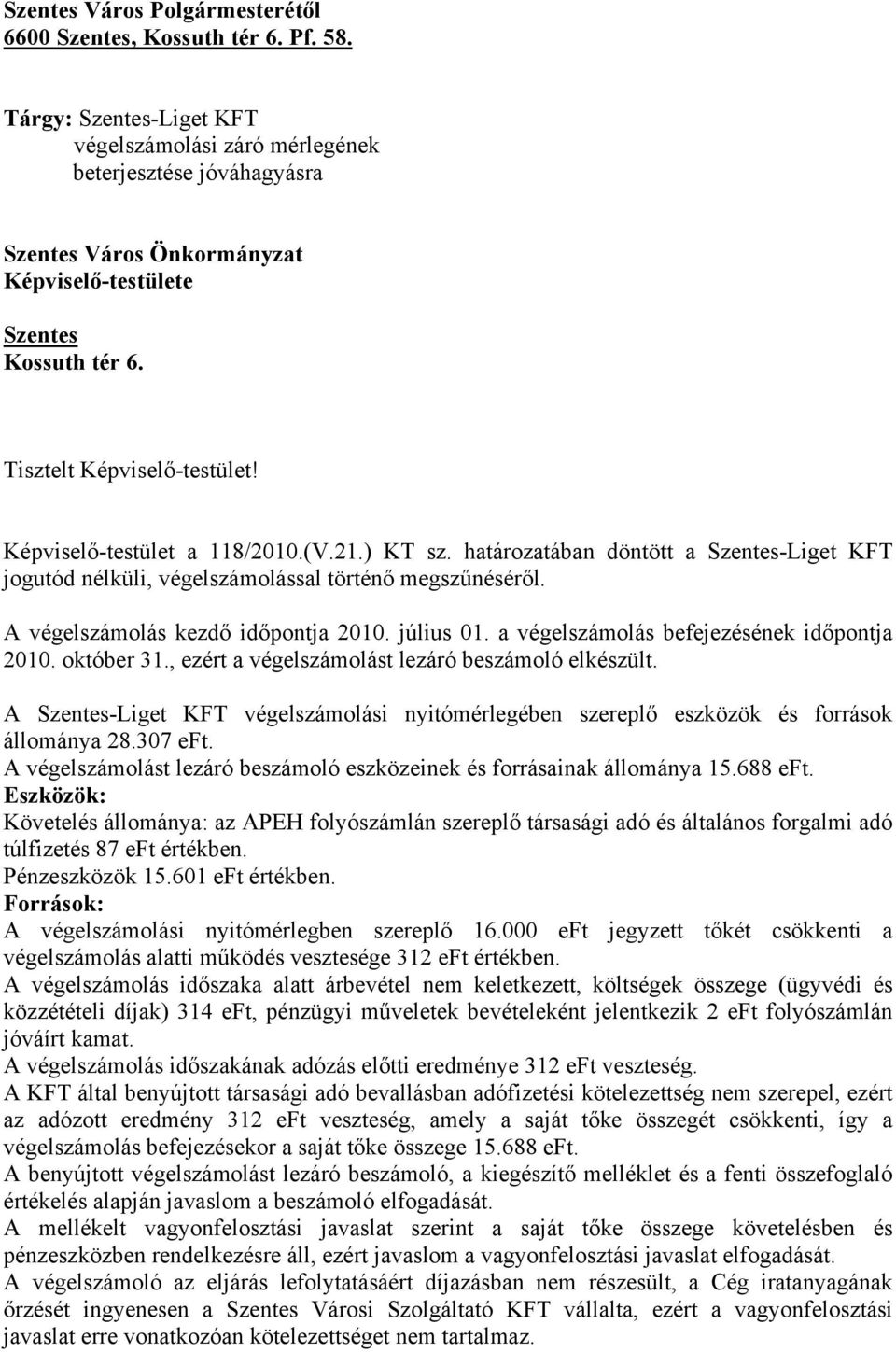 Képviselő-testület a 118/2010.(V.21.) KT sz. határozatában döntött a Szentes-Liget KFT jogutód nélküli, végelszámolással történő megszűnéséről. A végelszámolás kezdő időpontja 2010. július 01.