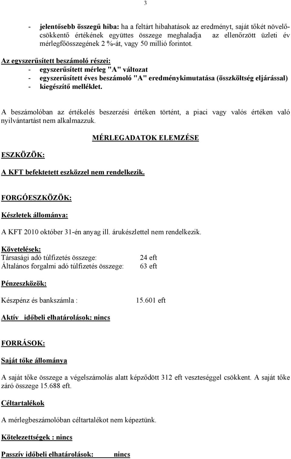 A beszámolóban az értékelés beszerzési értéken történt, a piaci vagy valós értéken való nyilvántartást nem alkalmazzuk. ESZKÖZÖK: A KFT befektetett eszközzel nem rendelkezik.