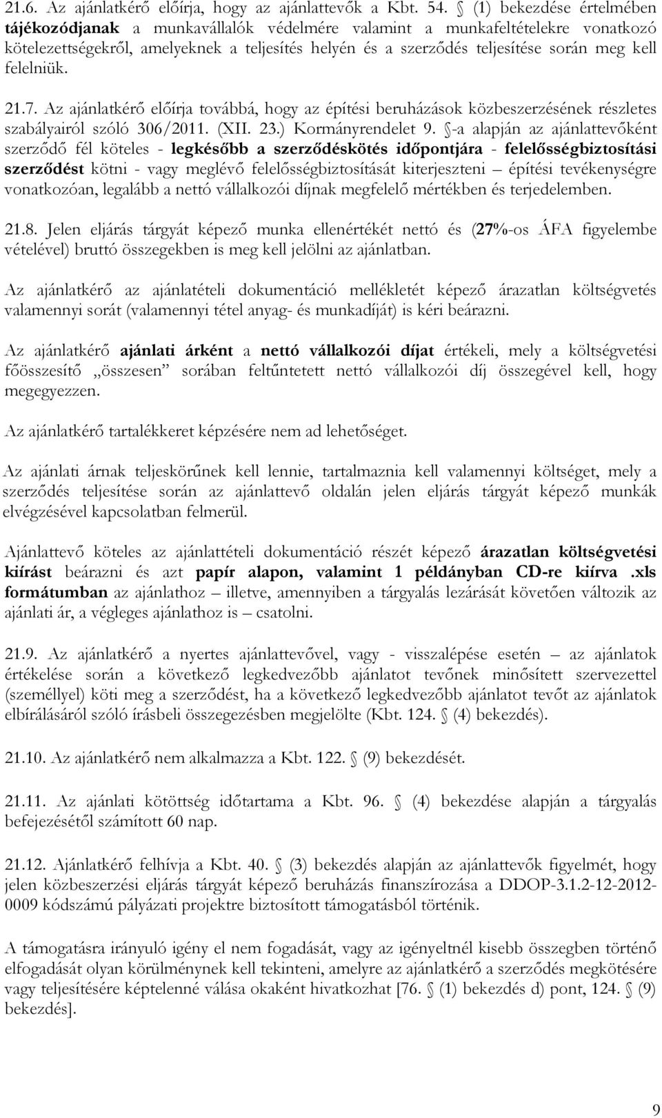 felelniük. 21.7. Az ajánlatkérő előírja továbbá, hogy az építési beruházások közbeszerzésének részletes szabályairól szóló 306/2011. (XII. 23.) Kormányrendelet 9.