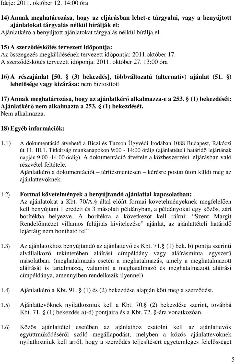 15) A szerződéskötés tervezett időpontja: Az összegezés megküldésének tervezett időpontja: 2011.október 17. A szerződéskötés tervezett időponja: 2011. október 27. 13:00 óra 16) A részajánlat [50.