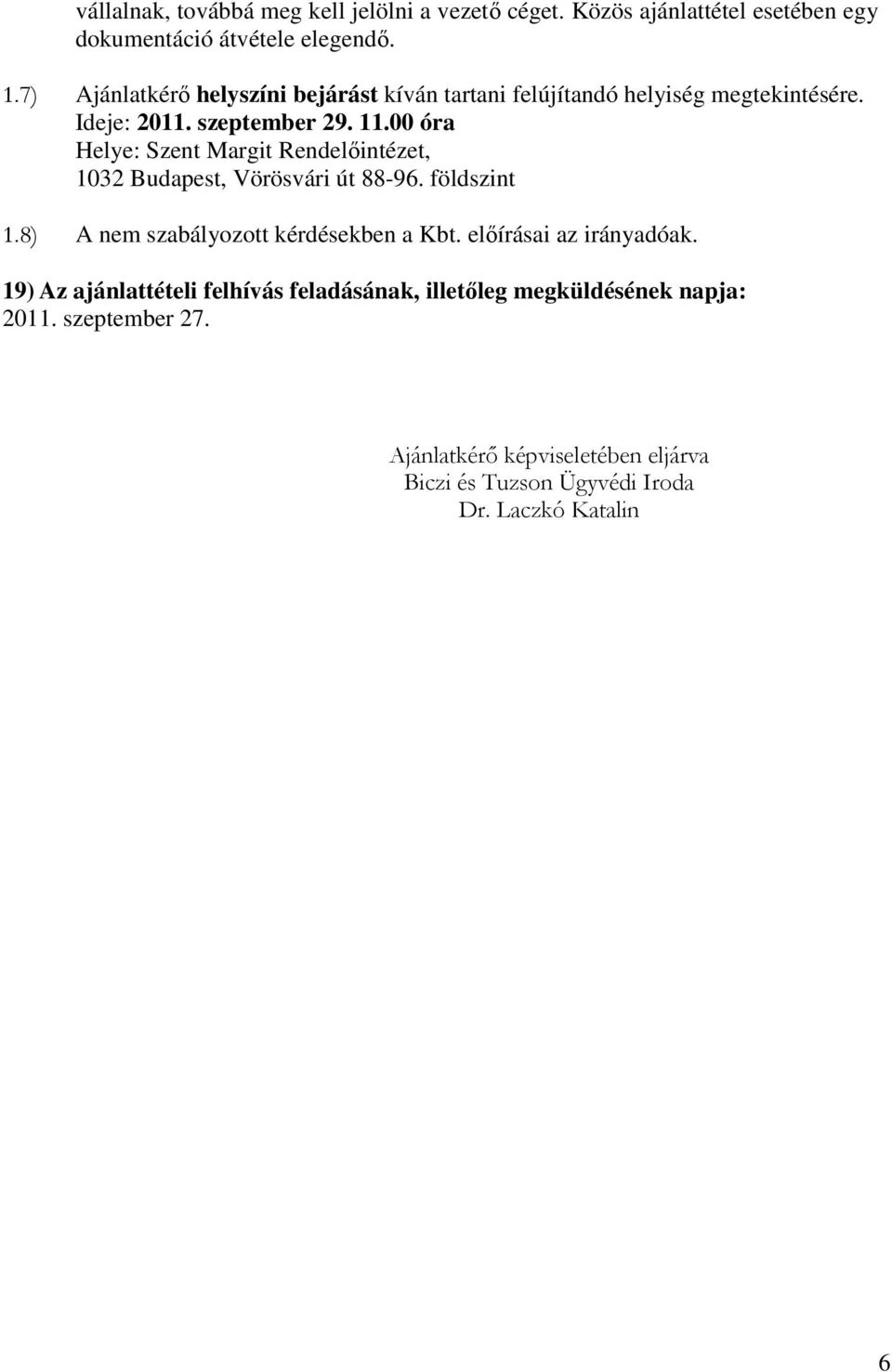 00 óra Helye: Szent Margit Rendelőintézet, 1032 Budapest, Vörösvári út 88-96. földszint 1.8) A nem szabályozott kérdésekben a Kbt.