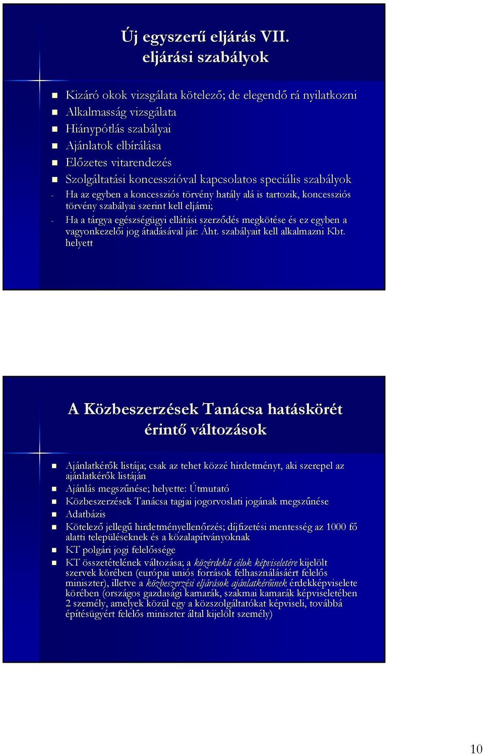 kapcsolatos speciális szabályok - Ha az egyben a koncessziós törvény hatály alá is tartozik, koncessziós törvény szabályai szerint kell eljárni; - Ha a tárgya egészségügyi ellátási szerződés