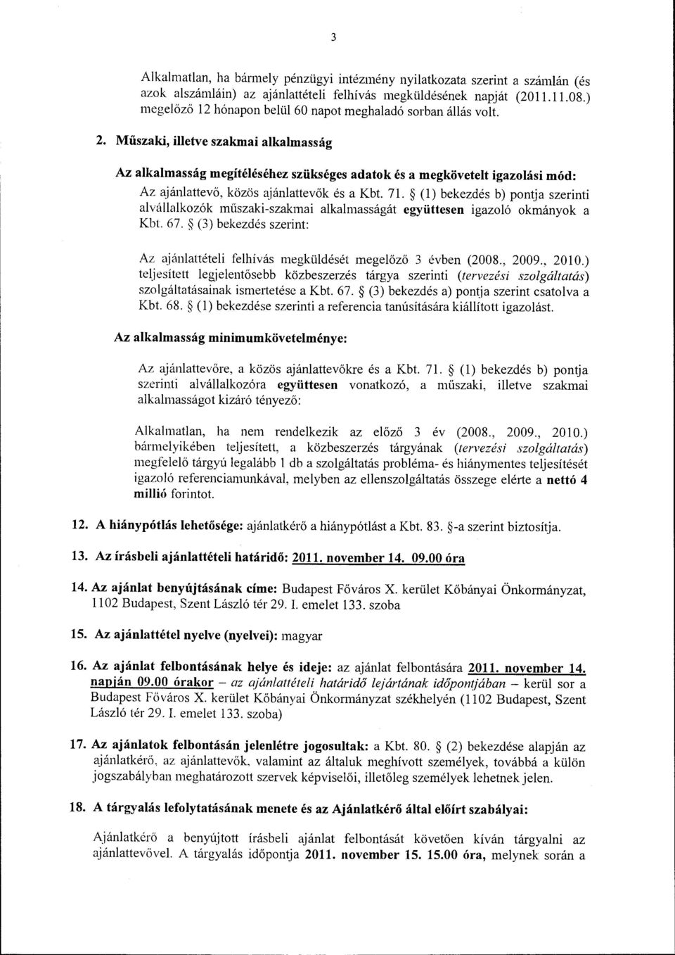 Műszaki, illetve szakmai alkalmasság Az alkalmasság megítéléséhez szükséges adatok és a megkövetelt igazolási mód: Az ajánlattevő, közös ajánlattevők és a Kbt. 71.