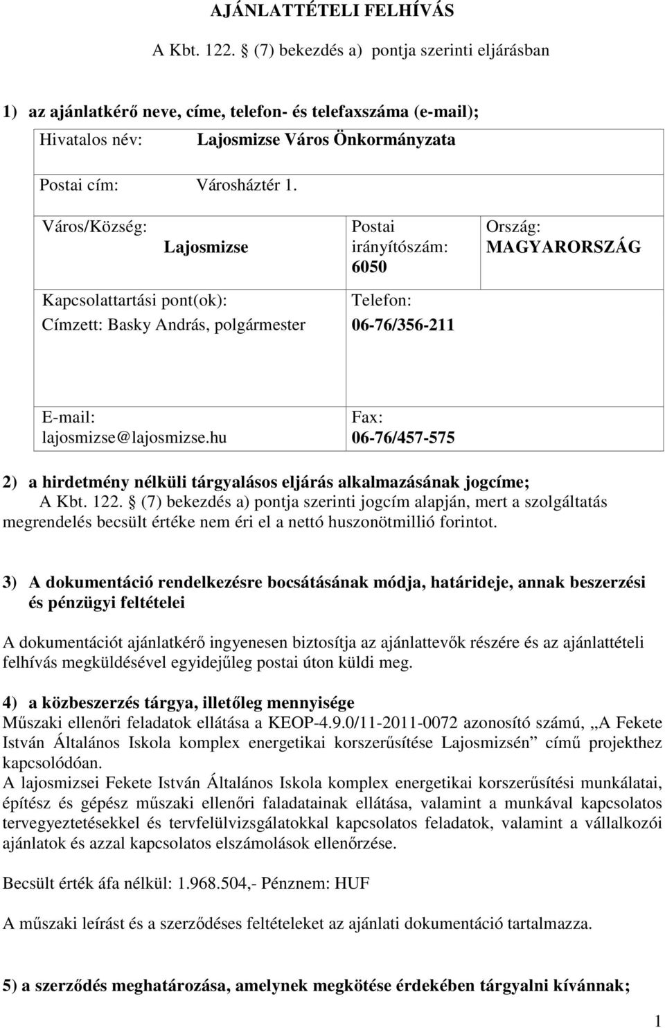 Város/Község: Lajosmizse Postai irányítószám: 6050 Ország: MAGYARORSZÁG Kapcsolattartási pont(ok): Telefon: Címzett: Basky András, polgármester 06-76/356-211 E-mail: lajosmizse@lajosmizse.