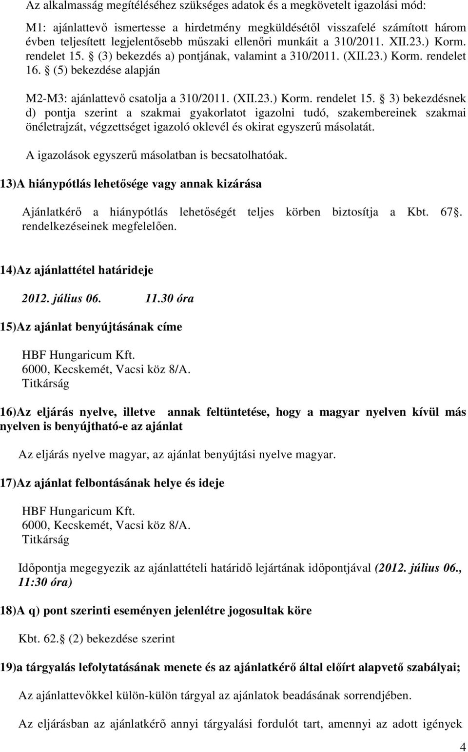 (XII.23.) Korm. rendelet 15. 3) bekezdésnek d) pontja szerint a szakmai gyakorlatot igazolni tudó, szakembereinek szakmai önéletrajzát, végzettséget igazoló oklevél és okirat egyszerő másolatát.