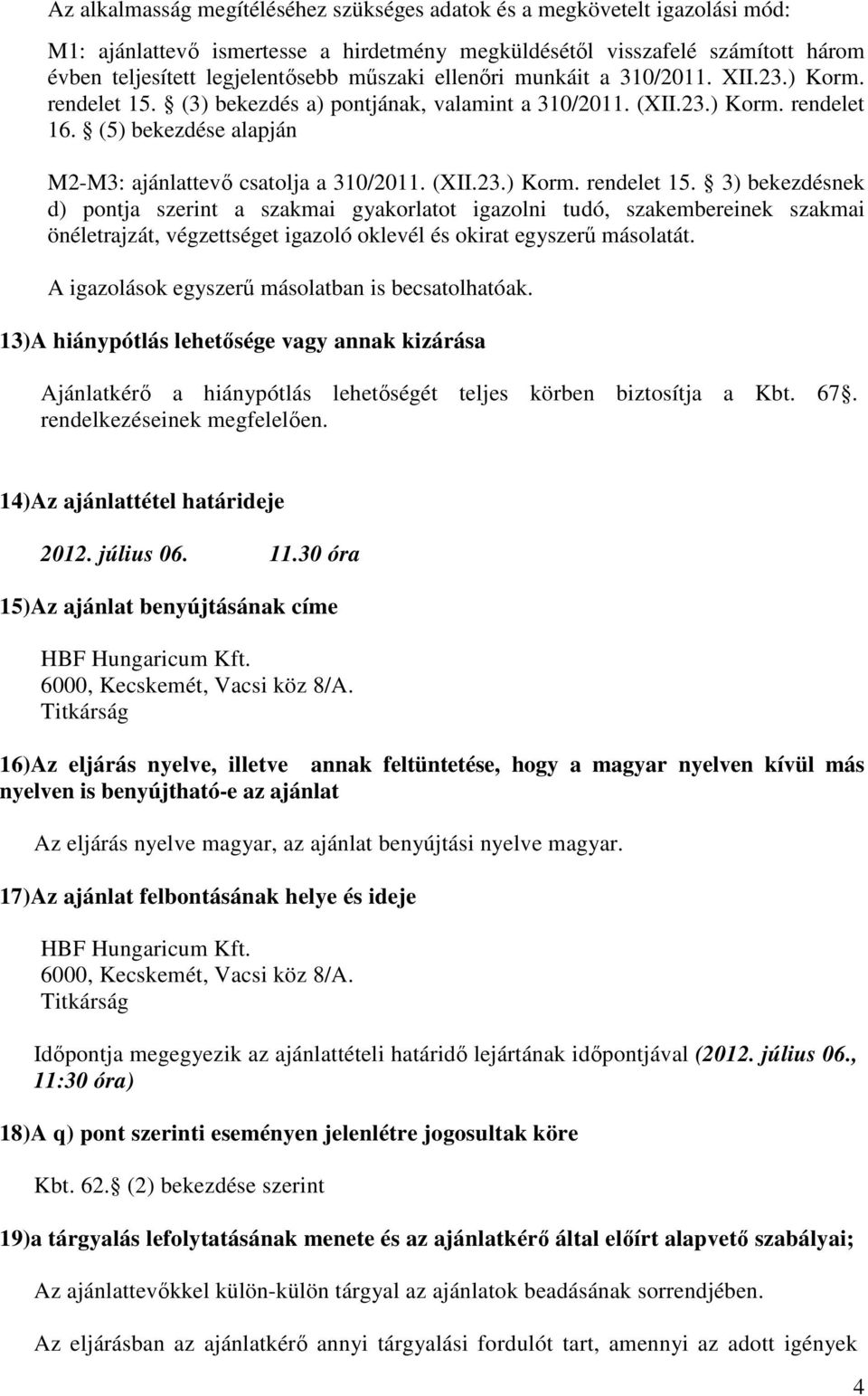 (XII.23.) Korm. rendelet 15. 3) bekezdésnek d) pontja szerint a szakmai gyakorlatot igazolni tudó, szakembereinek szakmai önéletrajzát, végzettséget igazoló oklevél és okirat egyszerő másolatát.