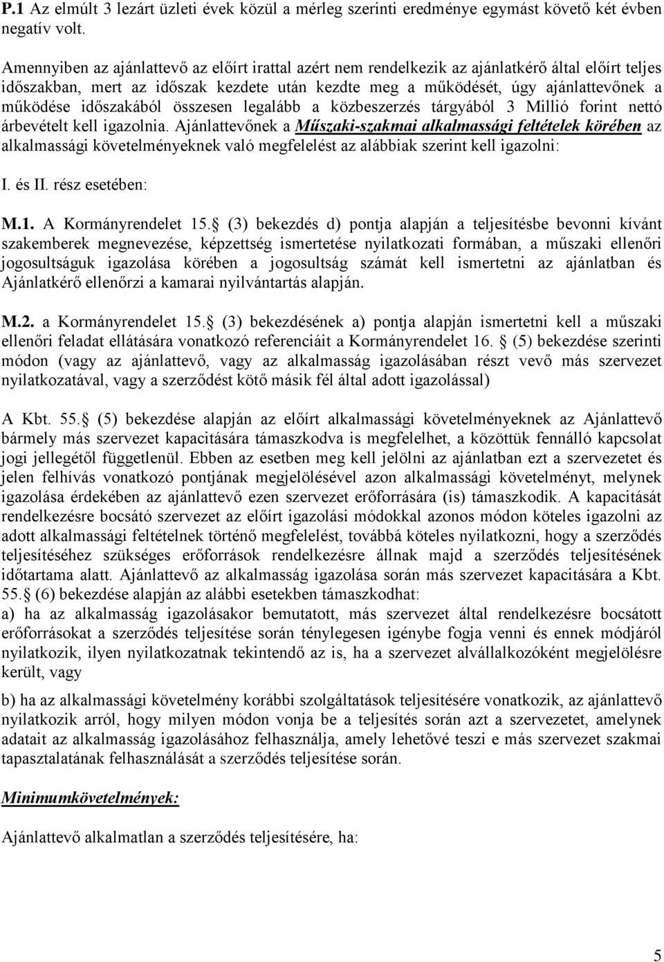 időszakából összesen legalább a közbeszerzés tárgyából 3 Millió forint nettó árbevételt kell igazolnia.